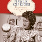 „Francuski Szef Kuchni” – recenzja książki Julii Child